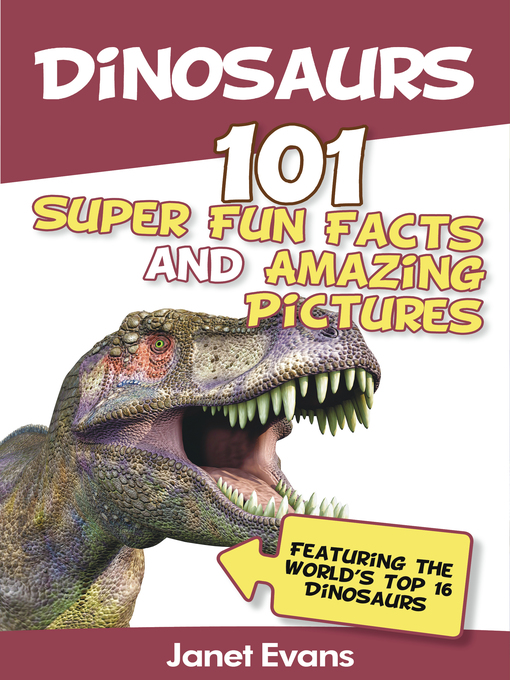 Title details for Dinosaurs: 101 Super Fun Facts and Amazing Pictures by Janet Evans - Available